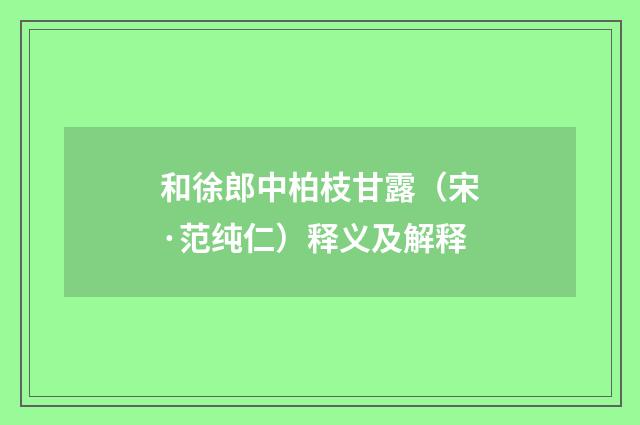 和徐郎中柏枝甘露（宋·范纯仁）释义及解释