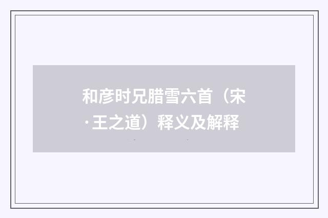 和彦时兄腊雪六首(宋·王之道)释义及解释