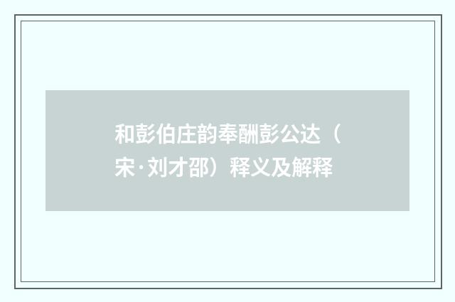 和彭伯庄韵奉酬彭公达（宋·刘才邵）释义及解释
