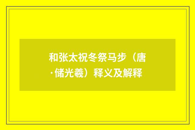 和张太祝冬祭马步（唐·储光羲）释义及解释