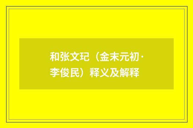 和张文玘（金末元初·李俊民）释义及解释
