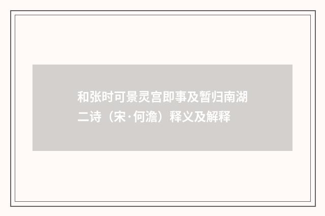 和张时可景灵宫即事及暂归南湖二诗（宋·何澹）释义及解释