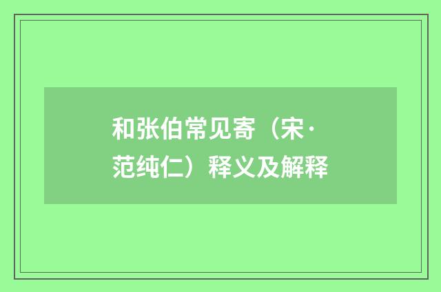 和张伯常见寄（宋·范纯仁）释义及解释