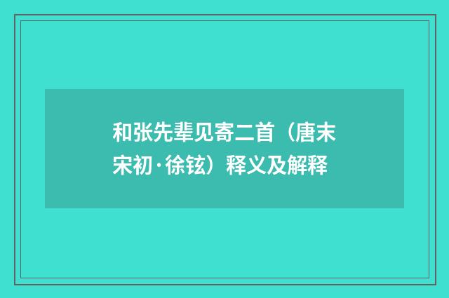 和张先辈见寄二首（唐末宋初·徐铉）释义及解释