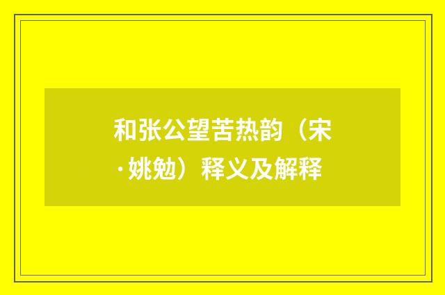 和张公望苦热韵（宋·姚勉）释义及解释