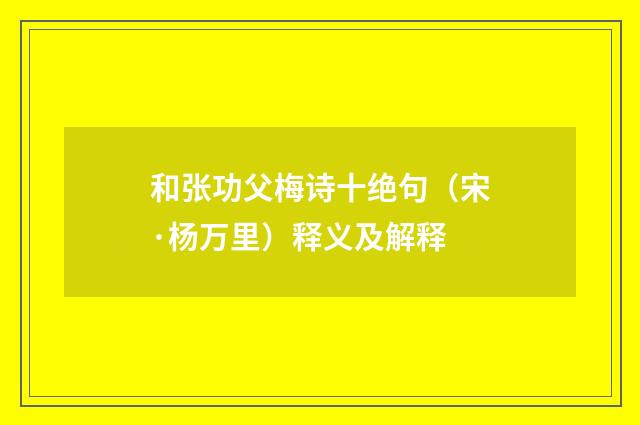 和张功父梅诗十绝句（宋·杨万里）释义及解释