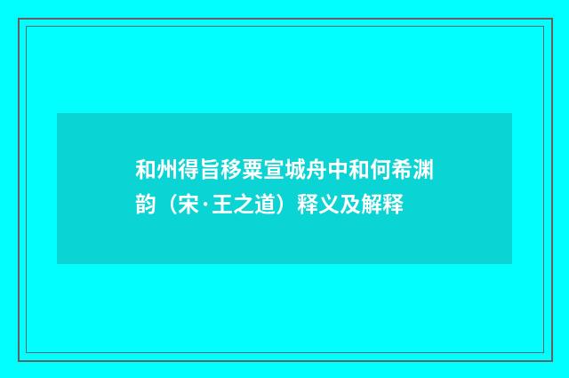 和州得旨移粟宣城舟中和何希渊韵（宋·王之道）释义及解释