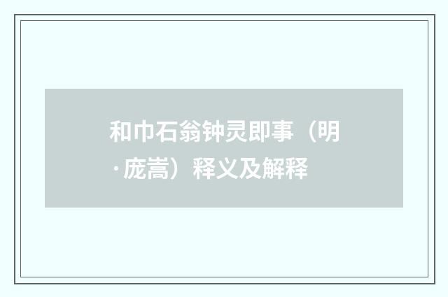 和巾石翁钟灵即事（明·庞嵩）释义及解释