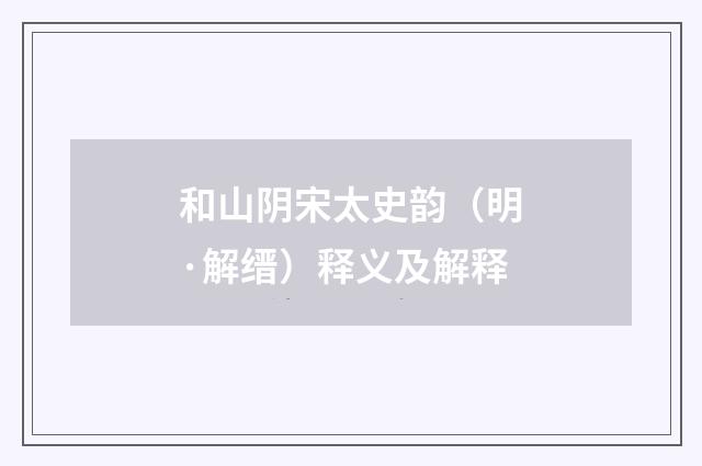 和山阴宋太史韵（明·解缙）释义及解释