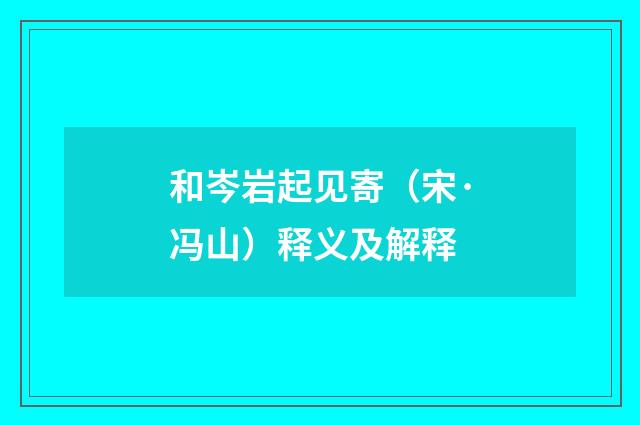 和岑岩起见寄（宋·冯山）释义及解释