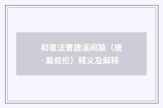 和崔法曹建溪闻猿（唐·戴叔伦）释义及解释