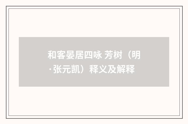 和客晏居四咏 芳树（明·张元凯）释义及解释