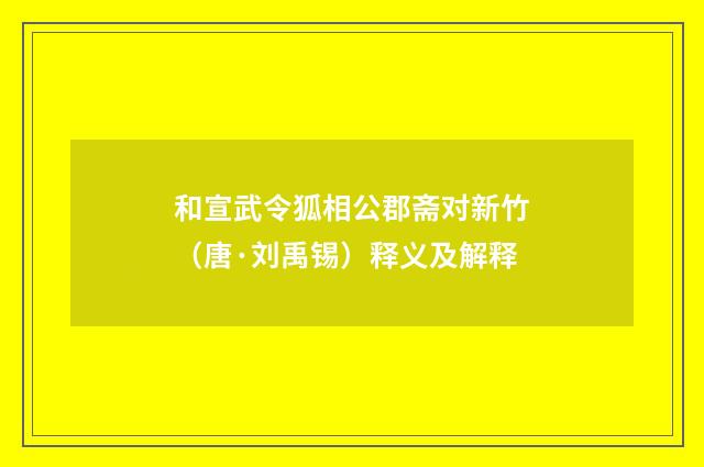 和宣武令狐相公郡斋对新竹（唐·刘禹锡）释义及解释