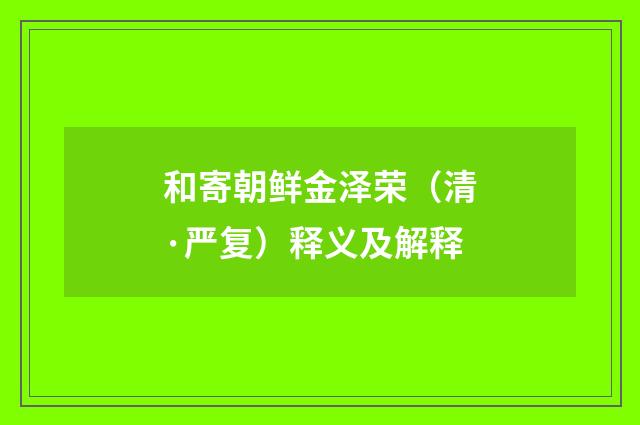 和寄朝鲜金泽荣（清·严复）释义及解释