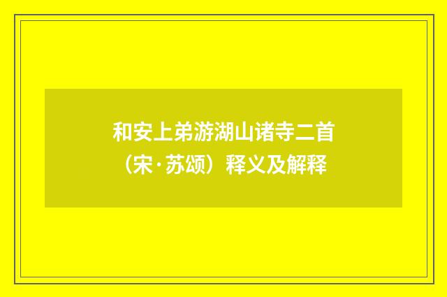和安上弟游湖山诸寺二首（宋·苏颂）释义及解释