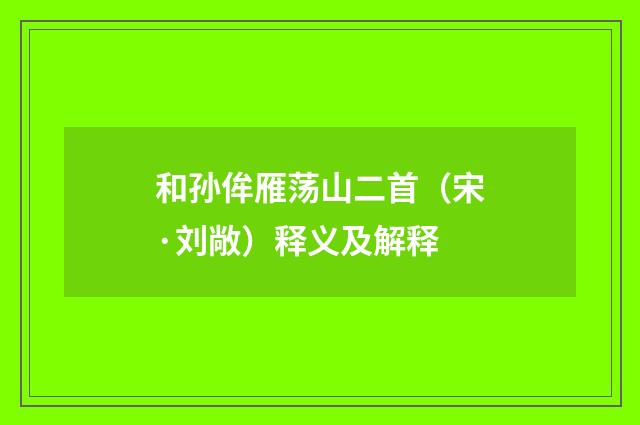 和孙侔雁荡山二首（宋·刘敞）释义及解释