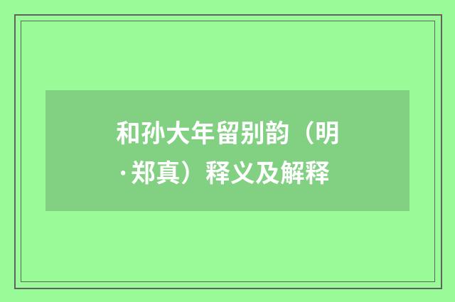 和孙大年留别韵（明·郑真）释义及解释