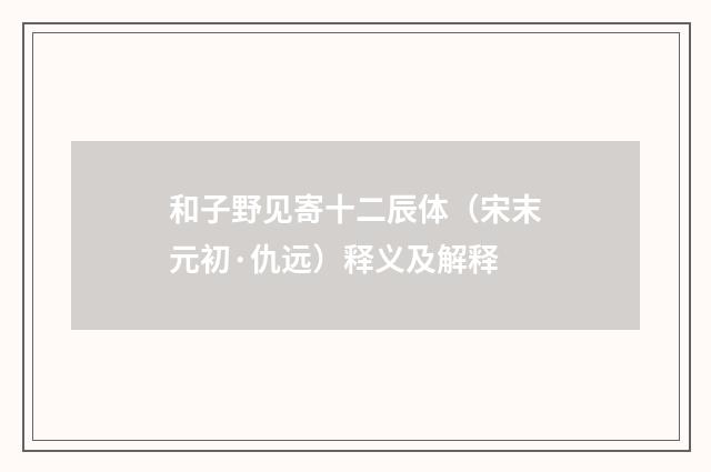 和子野见寄十二辰体（宋末元初·仇远）释义及解释