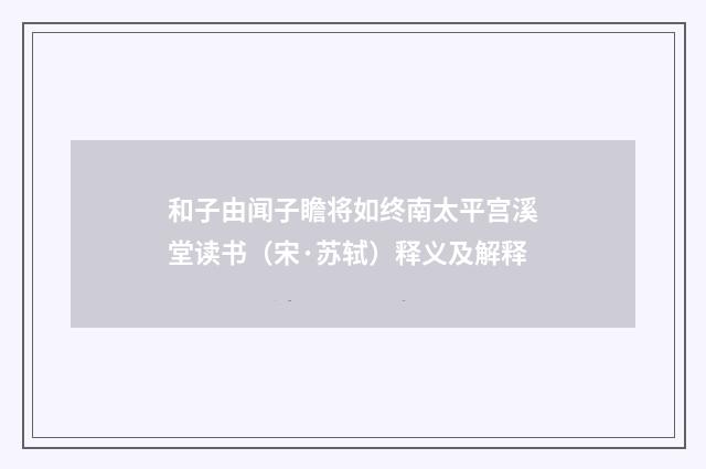 和子由闻子瞻将如终南太平宫溪堂读书（宋·苏轼）释义及解释