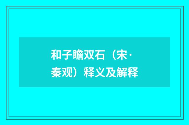 和子瞻双石（宋·秦观）释义及解释
