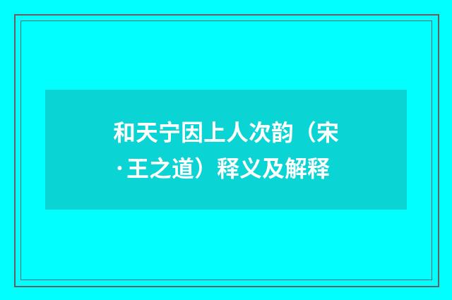 和天宁因上人次韵（宋·王之道）释义及解释