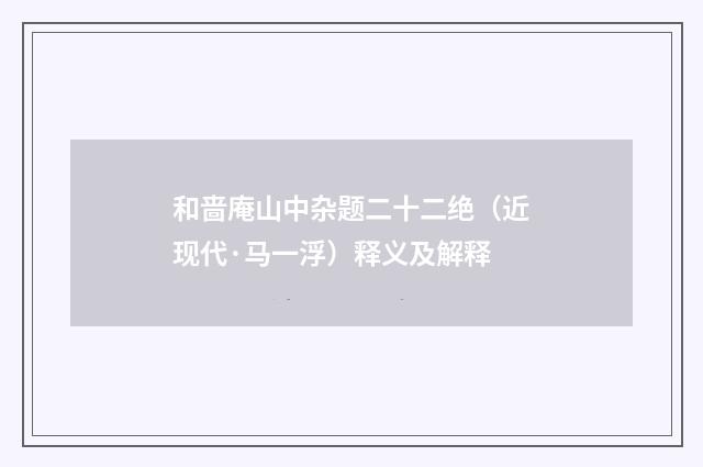 和啬庵山中杂题二十二绝（近现代·马一浮）释义及解释