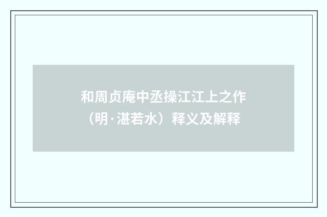 和周贞庵中丞操江江上之作（明·湛若水）释义及解释