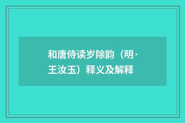 和唐侍读岁除韵（明·王汝玉）释义及解释