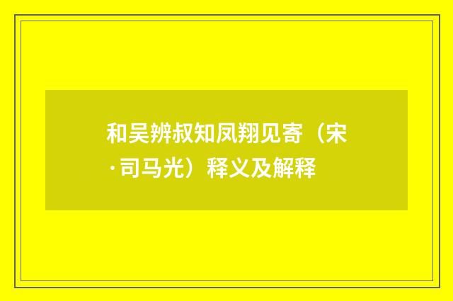 和吴辨叔知凤翔见寄（宋·司马光）释义及解释