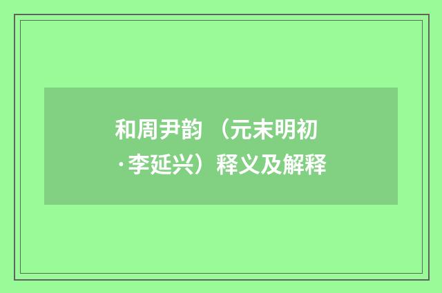 和周尹韵 （元末明初·李延兴）释义及解释