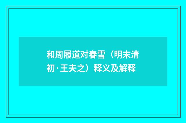 和周履道对春雪（明末清初·王夫之）释义及解释