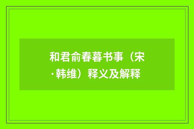 和君俞春暮书事（宋·韩维）释义及解释