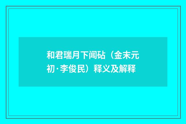 和君瑞月下闻砧（金末元初·李俊民）释义及解释