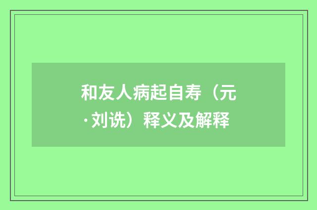 和友人病起自寿（元·刘诜）释义及解释