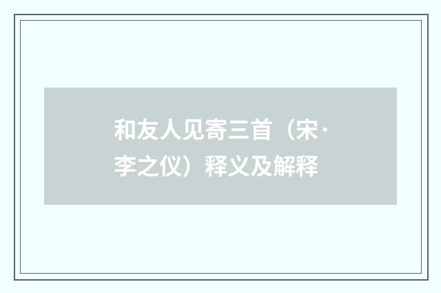 和友人见寄三首（宋·李之仪）释义及解释