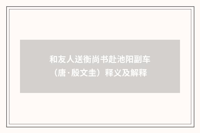 和友人送衡尚书赴池阳副车（唐·殷文圭）释义及解释