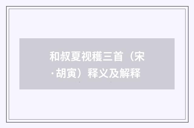 和叔夏视穫三首（宋·胡寅）释义及解释