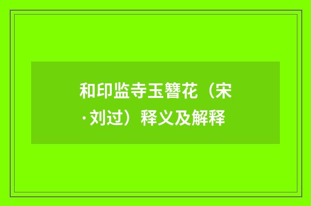 和印监寺玉簪花（宋·刘过）释义及解释