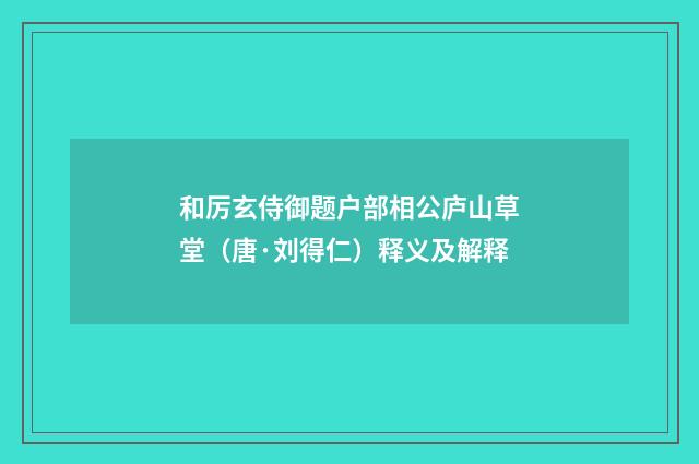 和厉玄侍御题户部相公庐山草堂（唐·刘得仁）释义及解释