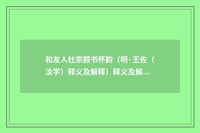 和友人杜宗颢书怀韵（明·王佐（汝学）释义及解释）释义及解释