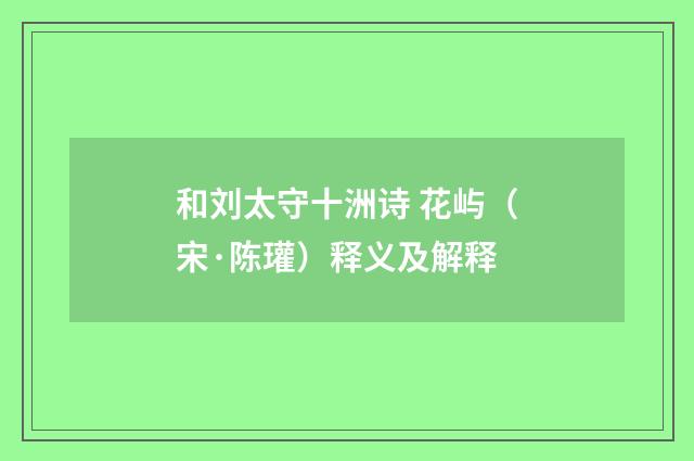和刘太守十洲诗 花屿（宋·陈瓘）释义及解释