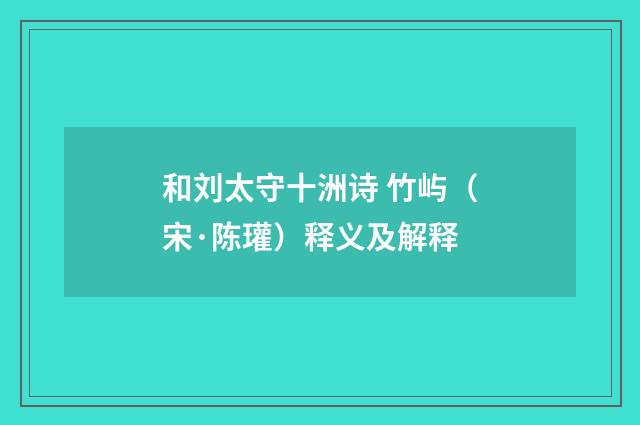 和刘太守十洲诗 竹屿（宋·陈瓘）释义及解释