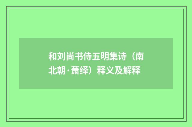 和刘尚书侍五明集诗（南北朝·萧绎）释义及解释