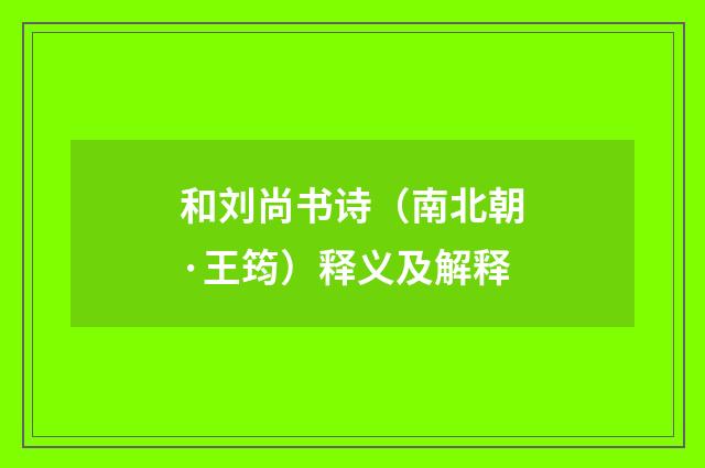和刘尚书诗（南北朝·王筠）释义及解释