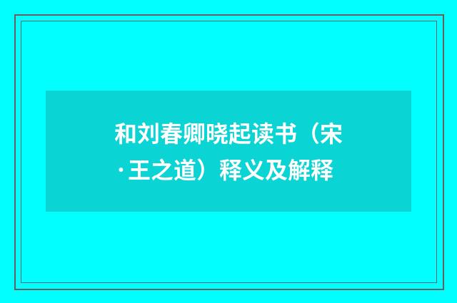 和刘春卿晓起读书（宋·王之道）释义及解释