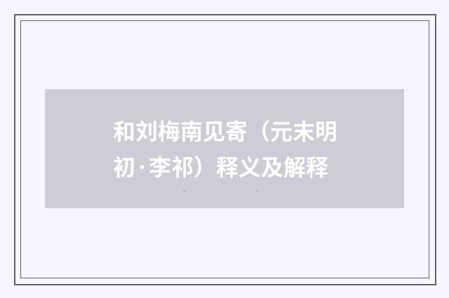 和刘梅南见寄（元末明初·李祁）释义及解释