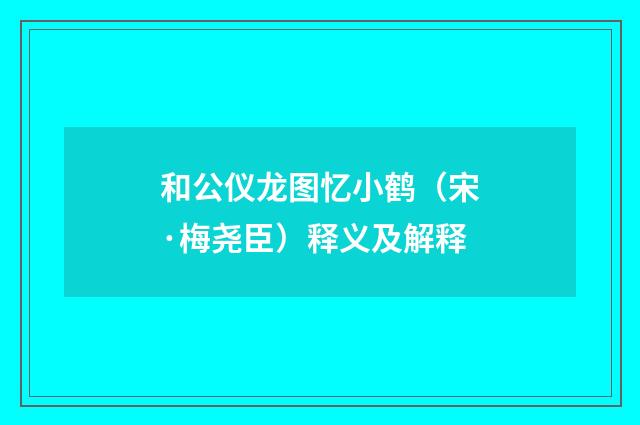 和公仪龙图忆小鹤（宋·梅尧臣）释义及解释