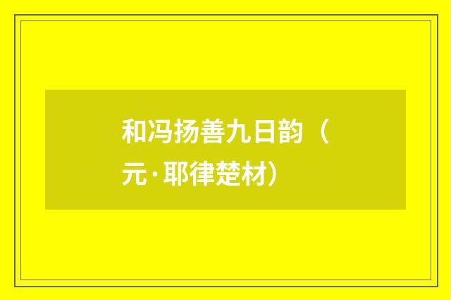 和冯扬善九日韵（元·耶律楚材）释义及解释