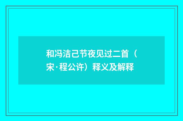 和冯洁己节夜见过二首（宋·程公许）释义及解释