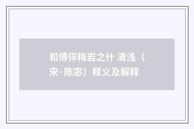 和傅倅梅岩之什 清浅（宋·陈宓）释义及解释